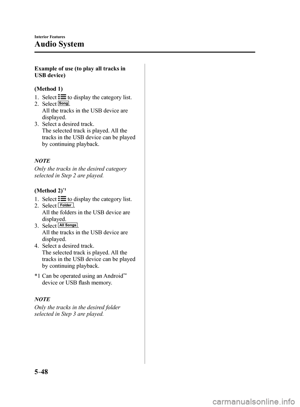 MAZDA MODEL 6 2017 Owners Manual (in English) 5–48
Interior Features
Audio System
Example of use (to play all tracks in
USB device)
(Method 1)
1. Select
to display the category list.
2. Select
.
All the tracks in the USB device are
displ MAZDA MODEL 6 2017 Owners Manual (in English) 5–48
Interior Features
Audio System
Example of use (to play all tracks in
USB device)
(Method 1)
1. Select
to display the category list.
2. Select
.
All the tracks in the USB device are
displ