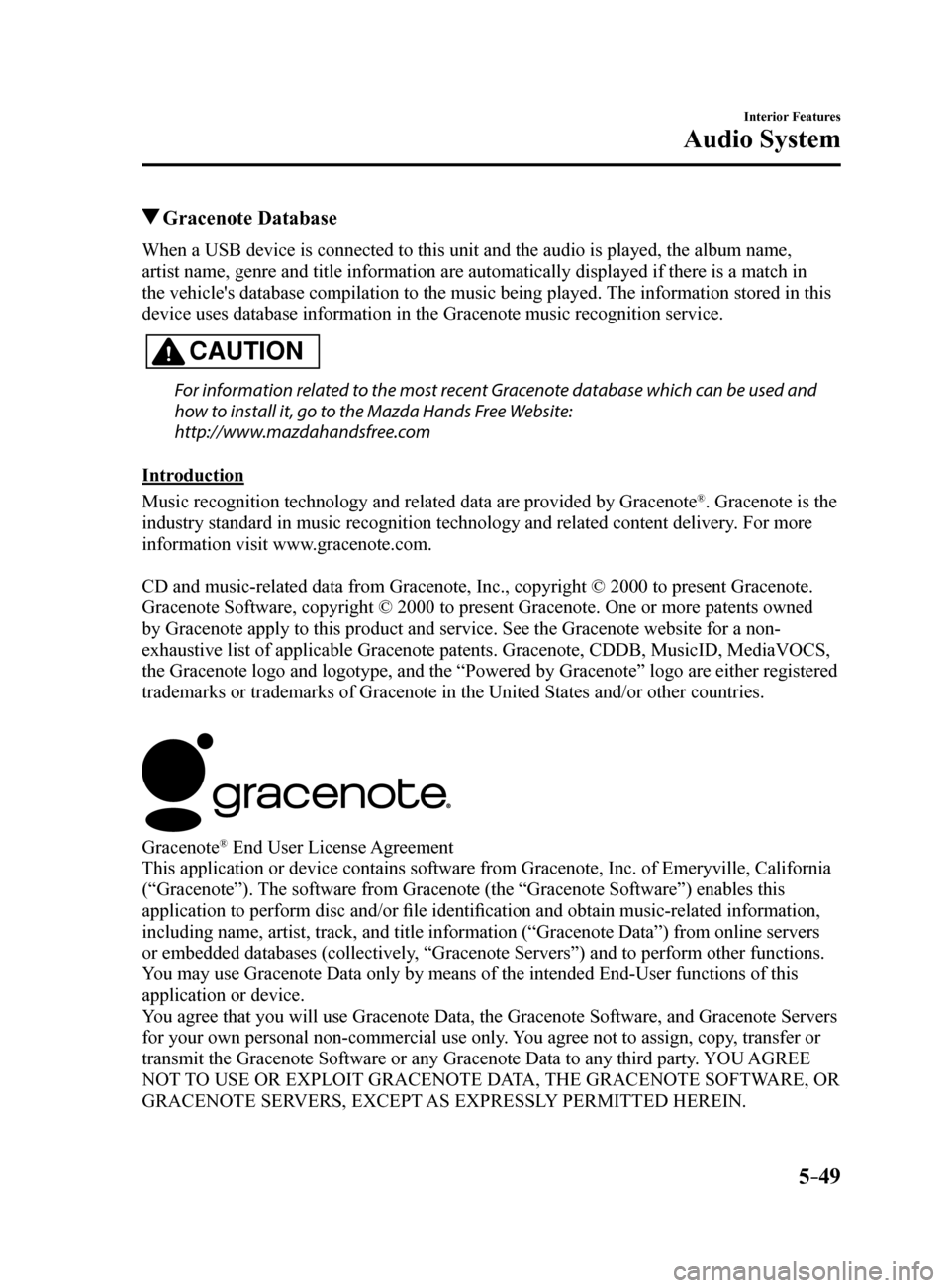 MAZDA MODEL 6 2017 Owners Manual (in English) 5–49
Interior Features
Audio System
Gracenote Database
When a USB device is connected to this unit and the audio is played, the album name,
artist name, genre and title information are automatica MAZDA MODEL 6 2017 Owners Manual (in English) 5–49
Interior Features
Audio System
Gracenote Database
When a USB device is connected to this unit and the audio is played, the album name,
artist name, genre and title information are automatica