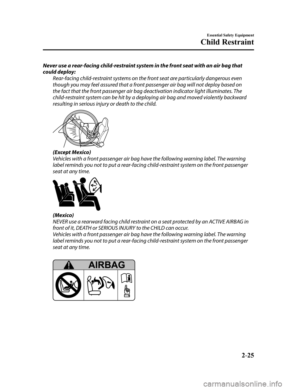 MAZDA MODEL 6 2017  Owners Manual (in English) 2–25
Essential Safety Equipment
Child Restraint
Never use a rear-facing child-restraint system in the front seat with an air bag that 
could deploy:Rear-facing child-restraint systems on the front s