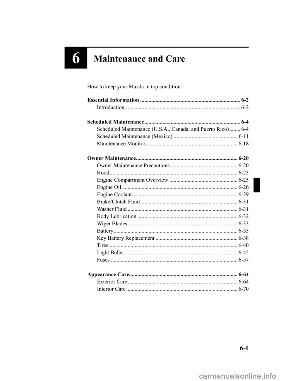 MAZDA MODEL 6 2017  Owners Manual (in English) 6–1
6Maintenance and Care
How to keep your Mazda in top condition.
Essential Information ........................................................................\
6-2
Introduction  .................