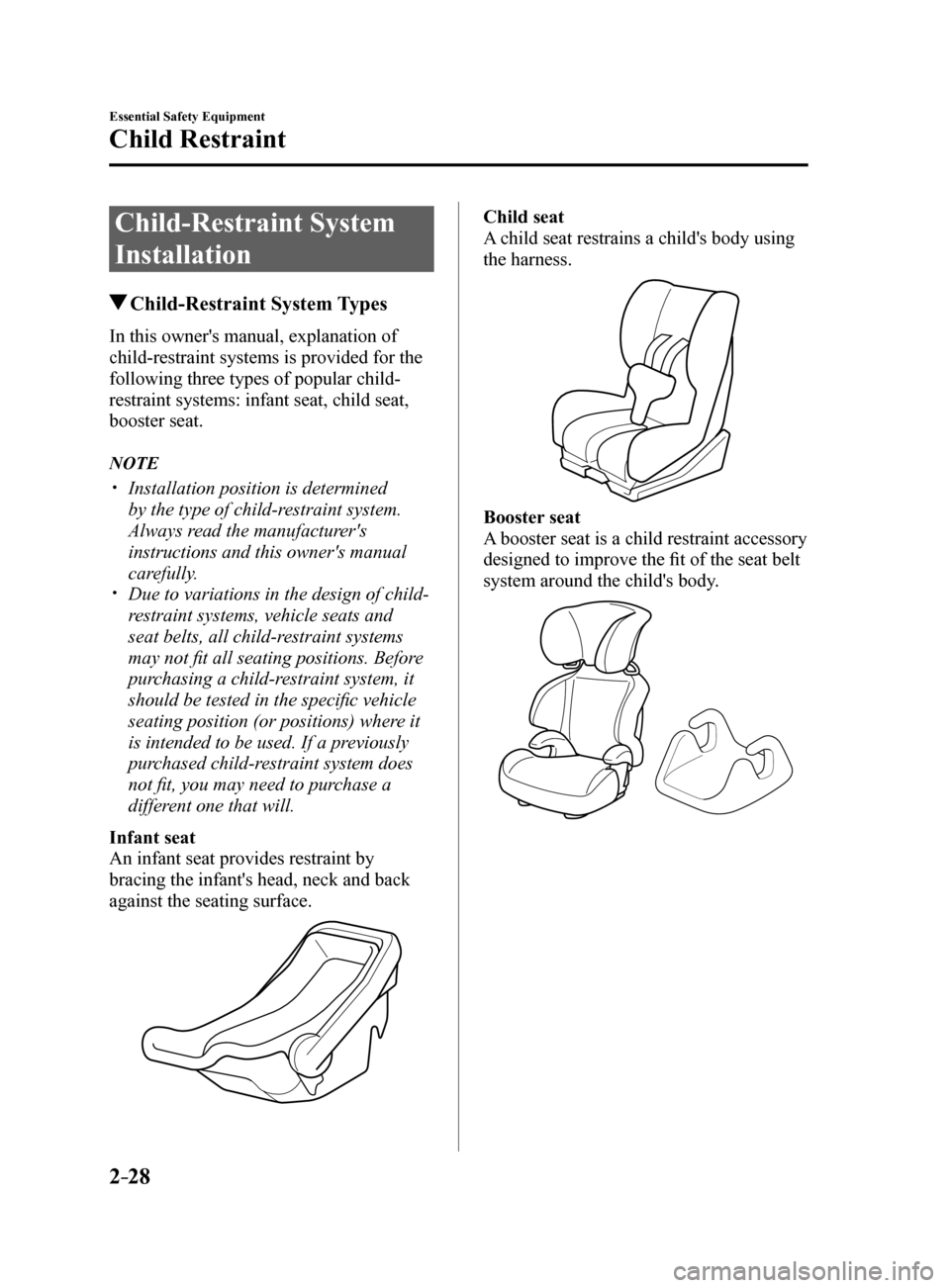 MAZDA MODEL 6 2017   (in English) Owners Guide 2–28
Essential Safety Equipment
Child Restraint
Child-Restraint System 
Installation
 Child-Restraint  System  Types
In this owners manual, explanation of 
child-restraint systems is provided for t