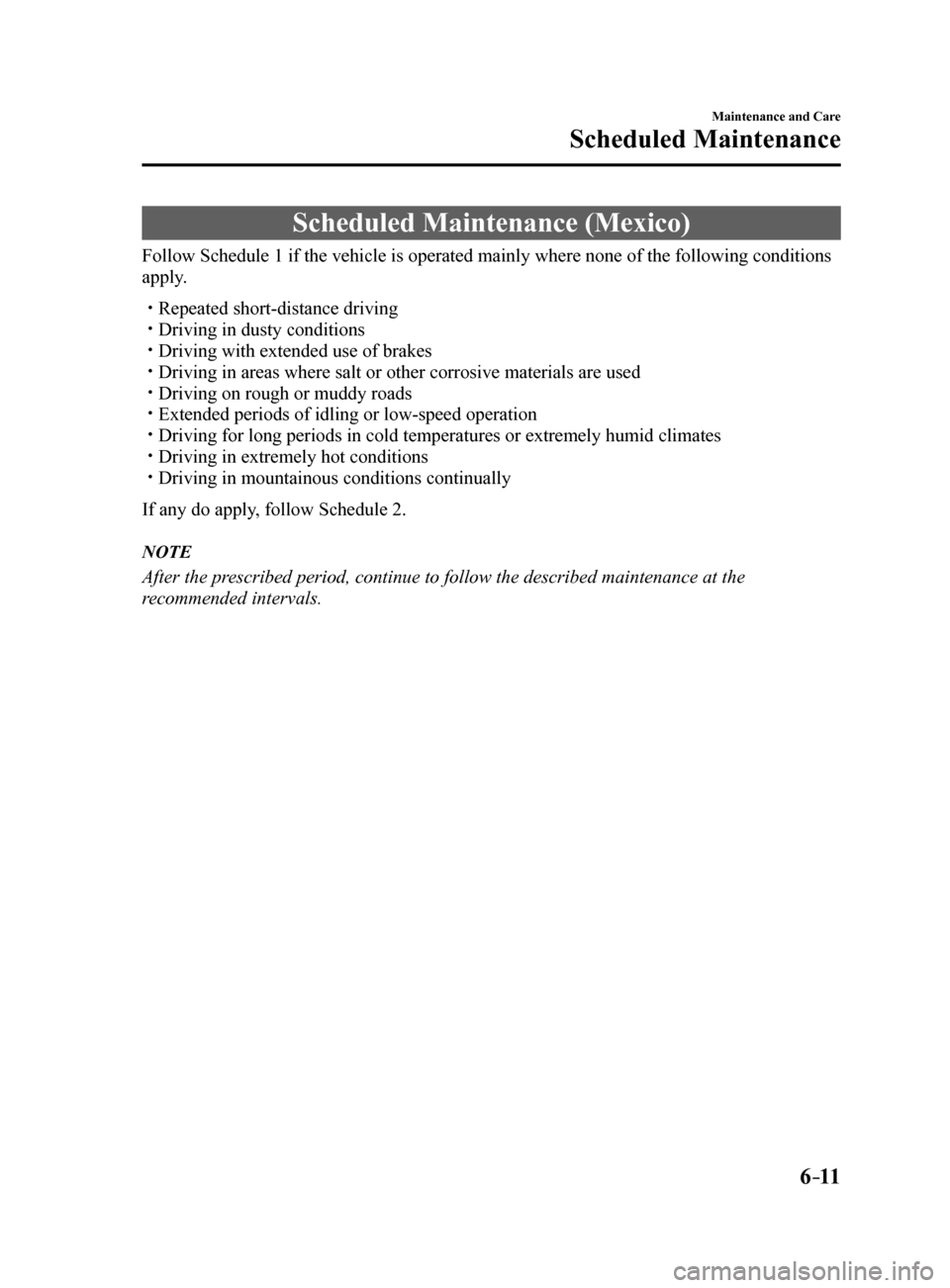 MAZDA MODEL 6 2017  Owners Manual (in English) 6–11
Maintenance and Care
Scheduled Maintenance
Scheduled Maintenance (Mexico)
Follow Schedule 1 if the vehicle is operated mainly where none of the fo\
llowing conditions 
apply.
 Repeated short