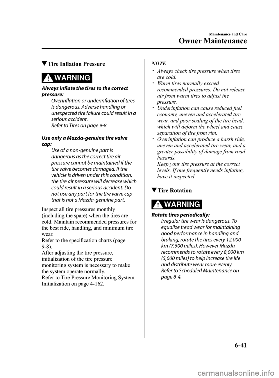 MAZDA MODEL 6 2017  Owners Manual (in English) 6–41
Maintenance and Care
Owner Maintenance
 Tire Inflation Pressure
WARNING
Always inflate the tires to the correct 
pressure:
Overinflation or underinflation of tires 
is dangerous. Adverse handli