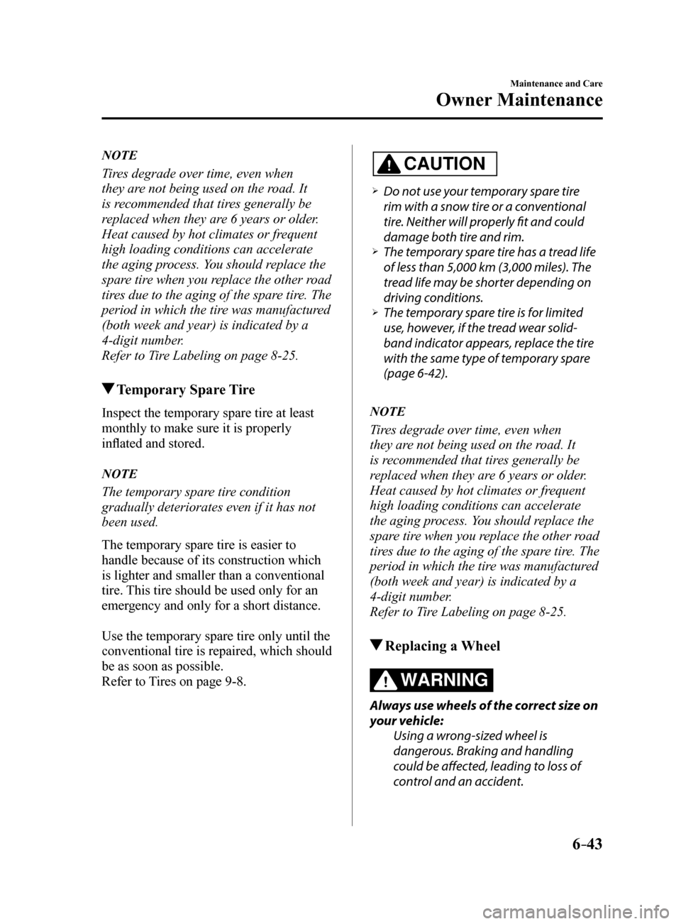 MAZDA MODEL 6 2017 Owners Manual (in English) 6–43
Maintenance and Care
Owner Maintenance
NOTE
Tires degrade over time, even when
they are not being used on the road. It
is recommended that tires generally be
replaced when they are 6 years o MAZDA MODEL 6 2017 Owners Manual (in English) 6–43
Maintenance and Care
Owner Maintenance
NOTE
Tires degrade over time, even when
they are not being used on the road. It
is recommended that tires generally be
replaced when they are 6 years o