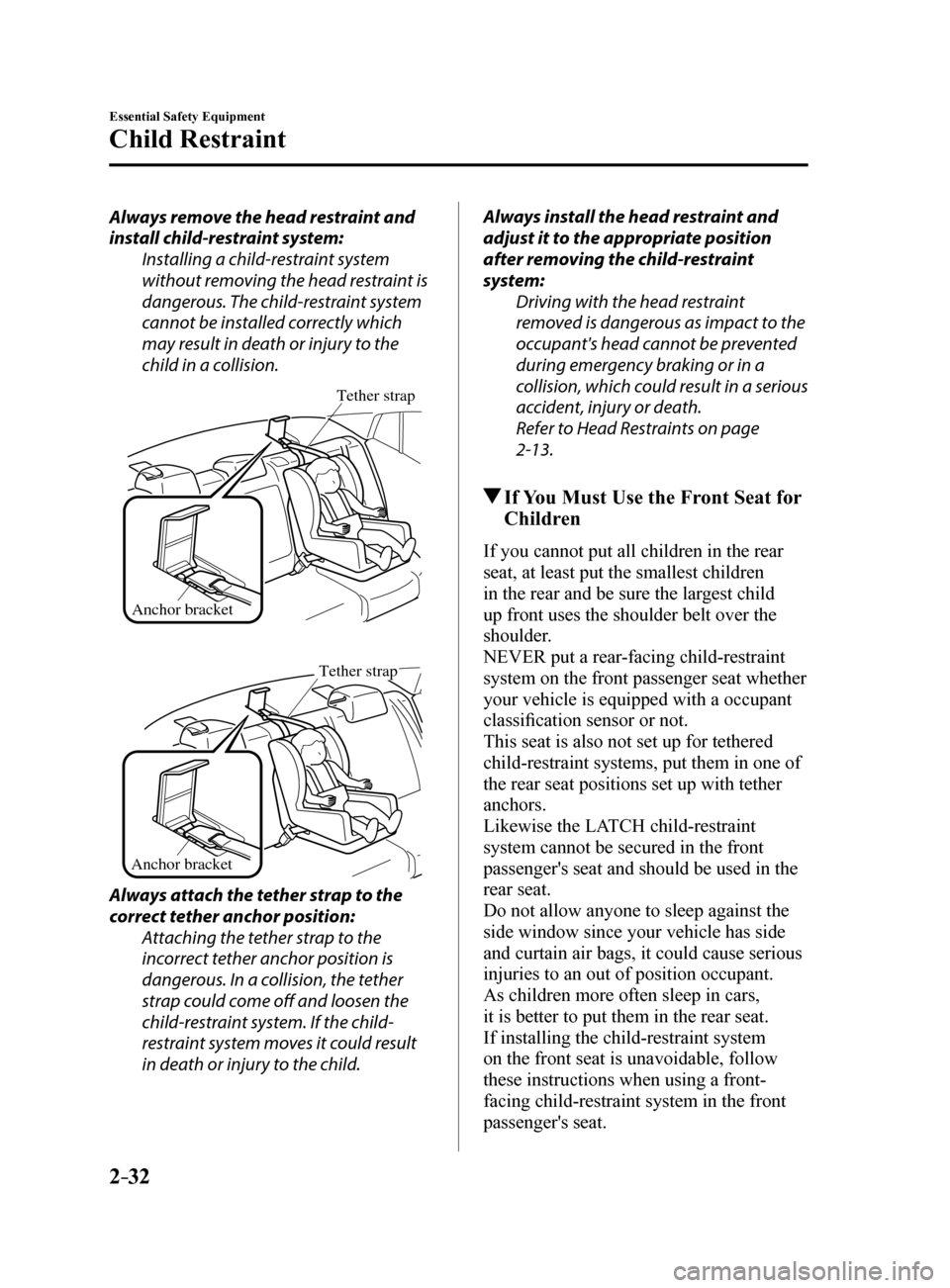 MAZDA MODEL 6 2017   (in English) Service Manual 2–32
Essential Safety Equipment
Child Restraint
Always remove the head restraint and 
install child-restraint system:Installing a child-restraint system 
without removing the head restraint is 
dang