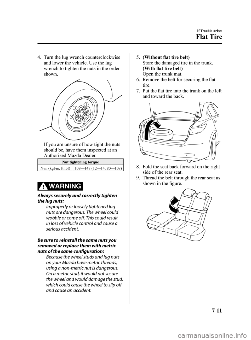 MAZDA MODEL 6 2017  Owners Manual (in English) 7–11
If Trouble Arises
Flat Tire
4. Turn the lug wrench counterclockwise 
and lower the vehicle. Use the lug 
wrench to tighten the nuts in the order 
shown.
 If you are unsure of how tight the nuts