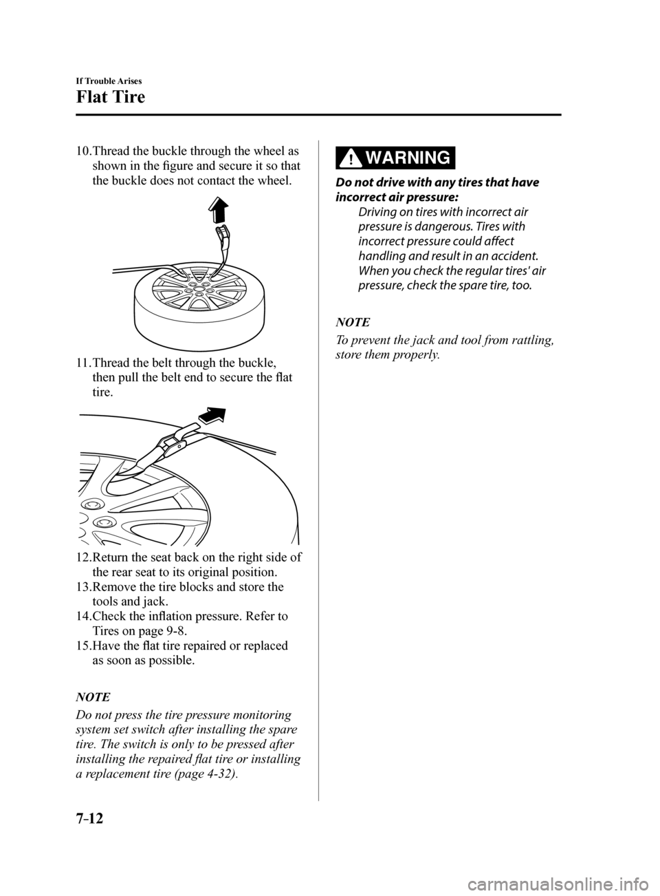 MAZDA MODEL 6 2017  Owners Manual (in English) 7–12
If Trouble Arises
Flat Tire
10. Thread the buckle through the wheel as 
shown in the figure and secure it so that 
the buckle does not contact the wheel.
11. Thread the belt through the buckle,