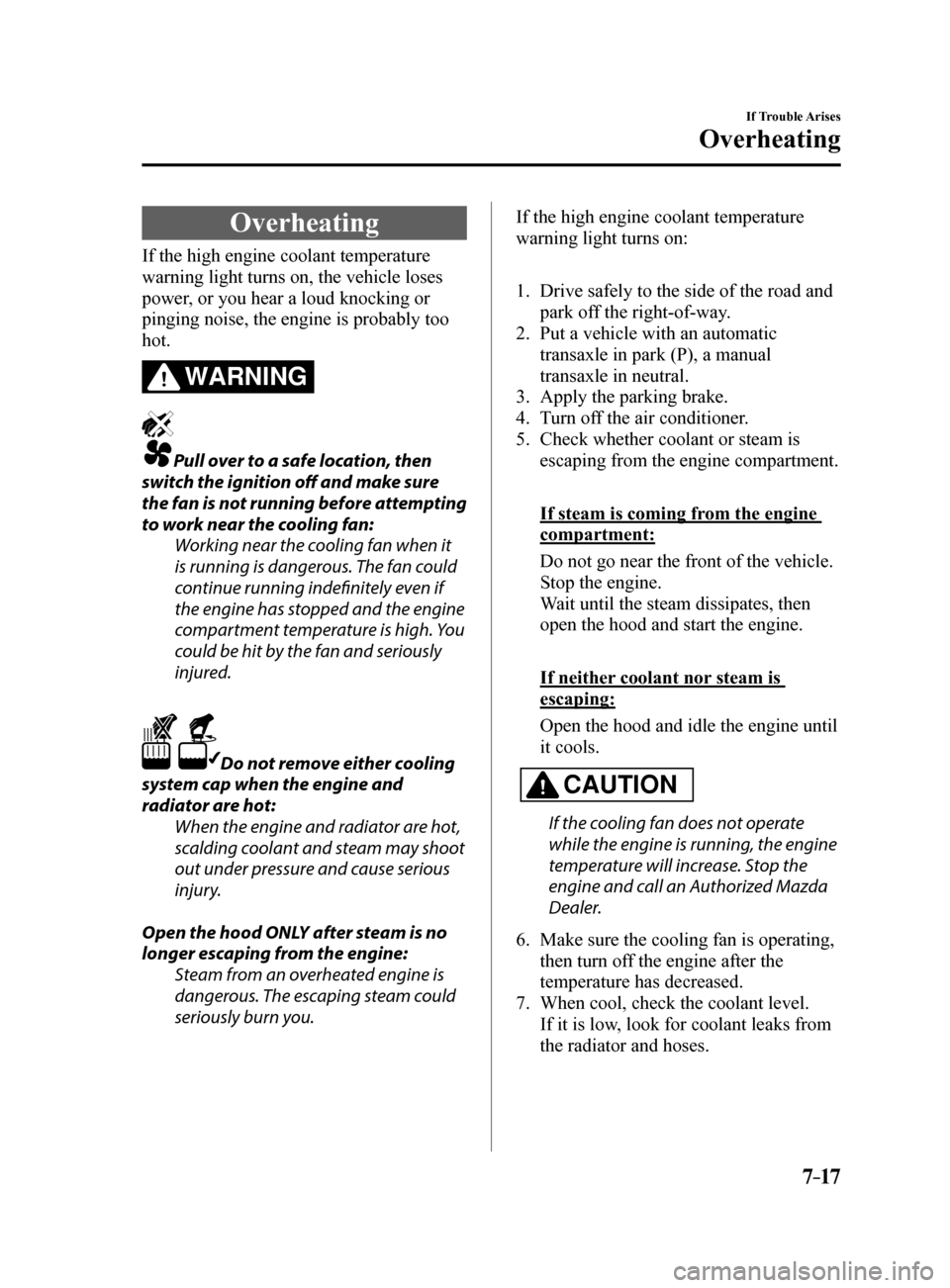 MAZDA MODEL 6 2017 Owners Manual (in English) 7–17
If Trouble Arises
Overheating
Overheating
If the high engine coolant temperature
warning light turns on, the vehicle loses
power, or you hear a loud knocking or
pinging noise, the engine is MAZDA MODEL 6 2017 Owners Manual (in English) 7–17
If Trouble Arises
Overheating
Overheating
If the high engine coolant temperature
warning light turns on, the vehicle loses
power, or you hear a loud knocking or
pinging noise, the engine is