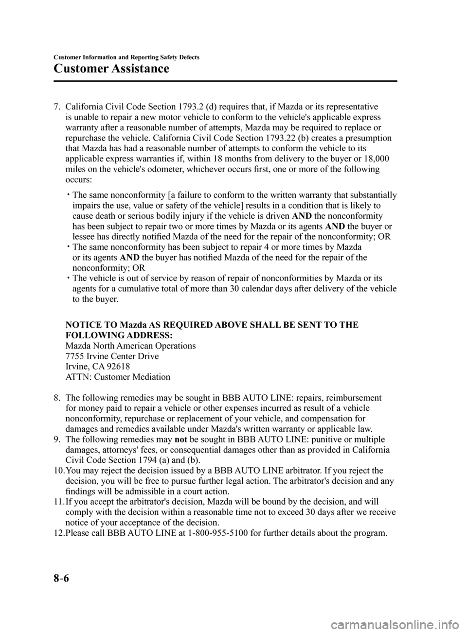 MAZDA MODEL 6 2017  Owners Manual (in English) 8–6
Customer Information and Reporting Safety Defects
Customer Assistance
7. California Civil Code Section 1793.2 (d) requires that, if Mazda or its representative 
is unable to repair a new motor v