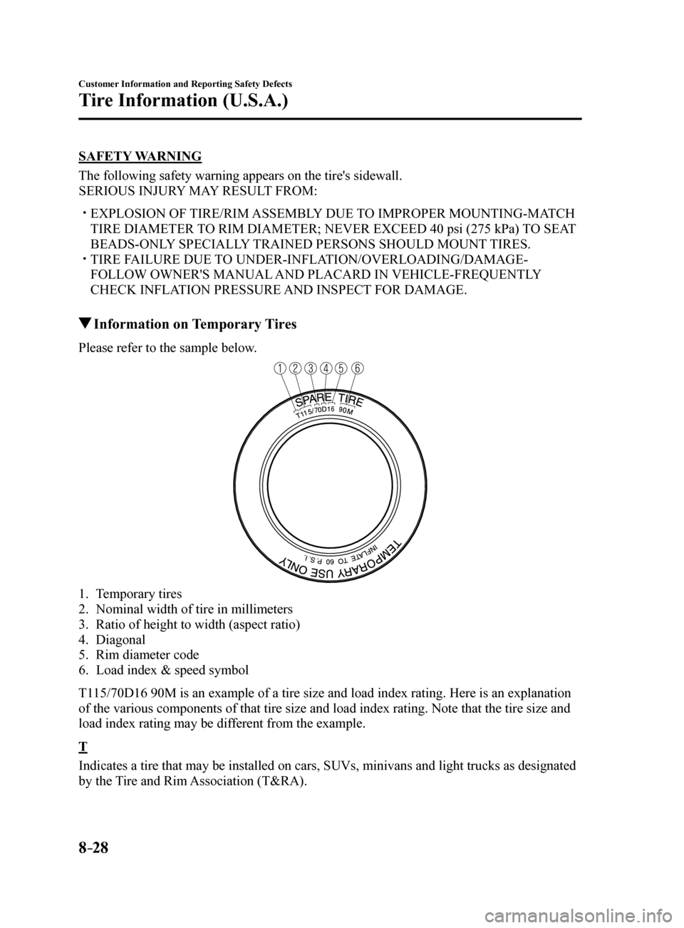 MAZDA MODEL 6 2017   (in English) User Guide 8–28
Customer Information and Reporting Safety Defects
Tire Information (U.S.A.)
SAFETY WARNING
The following safety warning appears on the tires sidewall.
SERIOUS INJURY MAY RESULT FROM:
 EXPLO