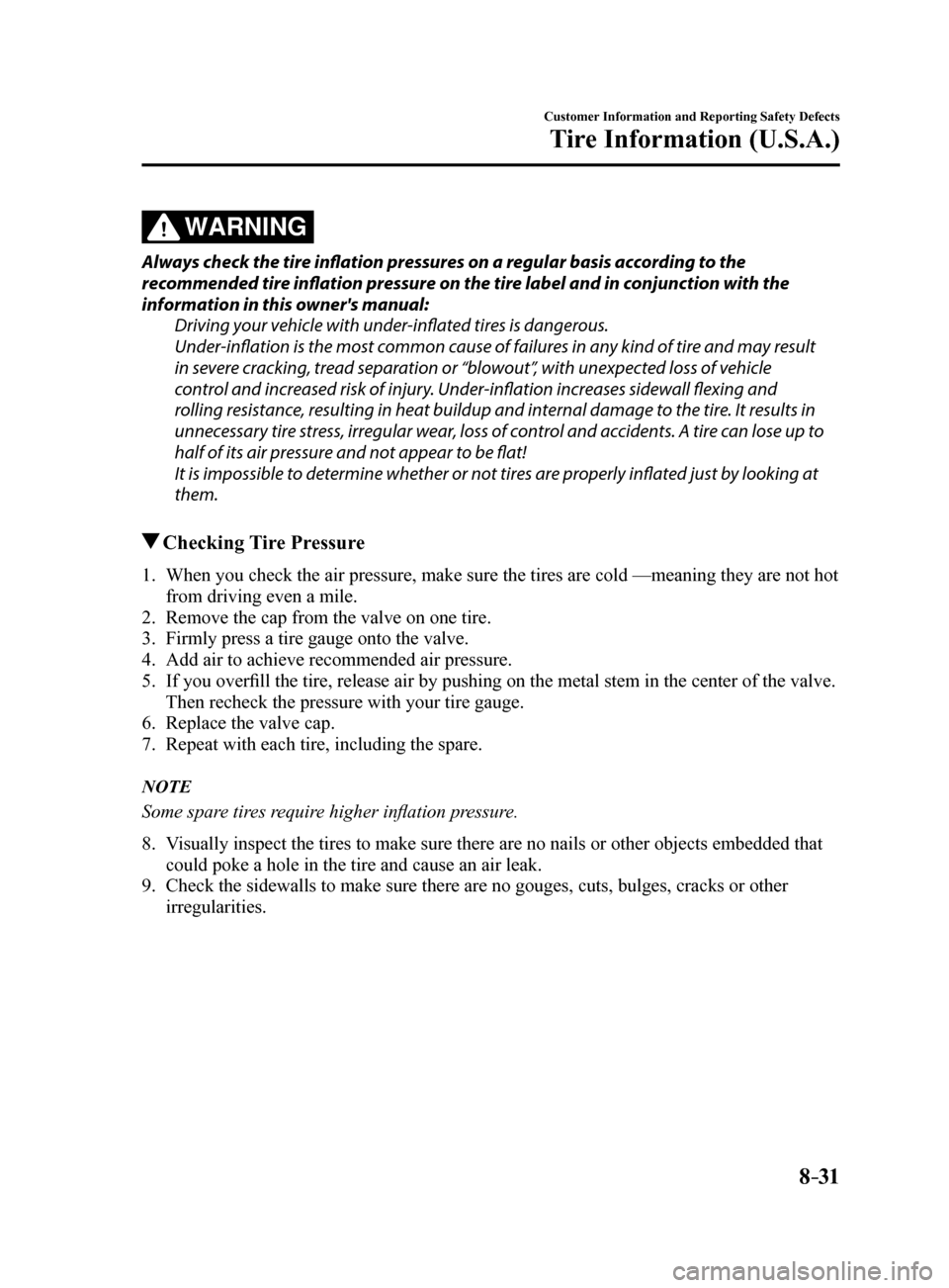 MAZDA MODEL 6 2017 Owners Manual (in English) 8–31
Customer Information and Reporting Safety Defects
Tire Information (U.S.A.)
WARNING
Always check the tire inflation pressures on a regular basis according to the
recommended tire inflation pre MAZDA MODEL 6 2017 Owners Manual (in English) 8–31
Customer Information and Reporting Safety Defects
Tire Information (U.S.A.)
WARNING
Always check the tire inflation pressures on a regular basis according to the
recommended tire inflation pre