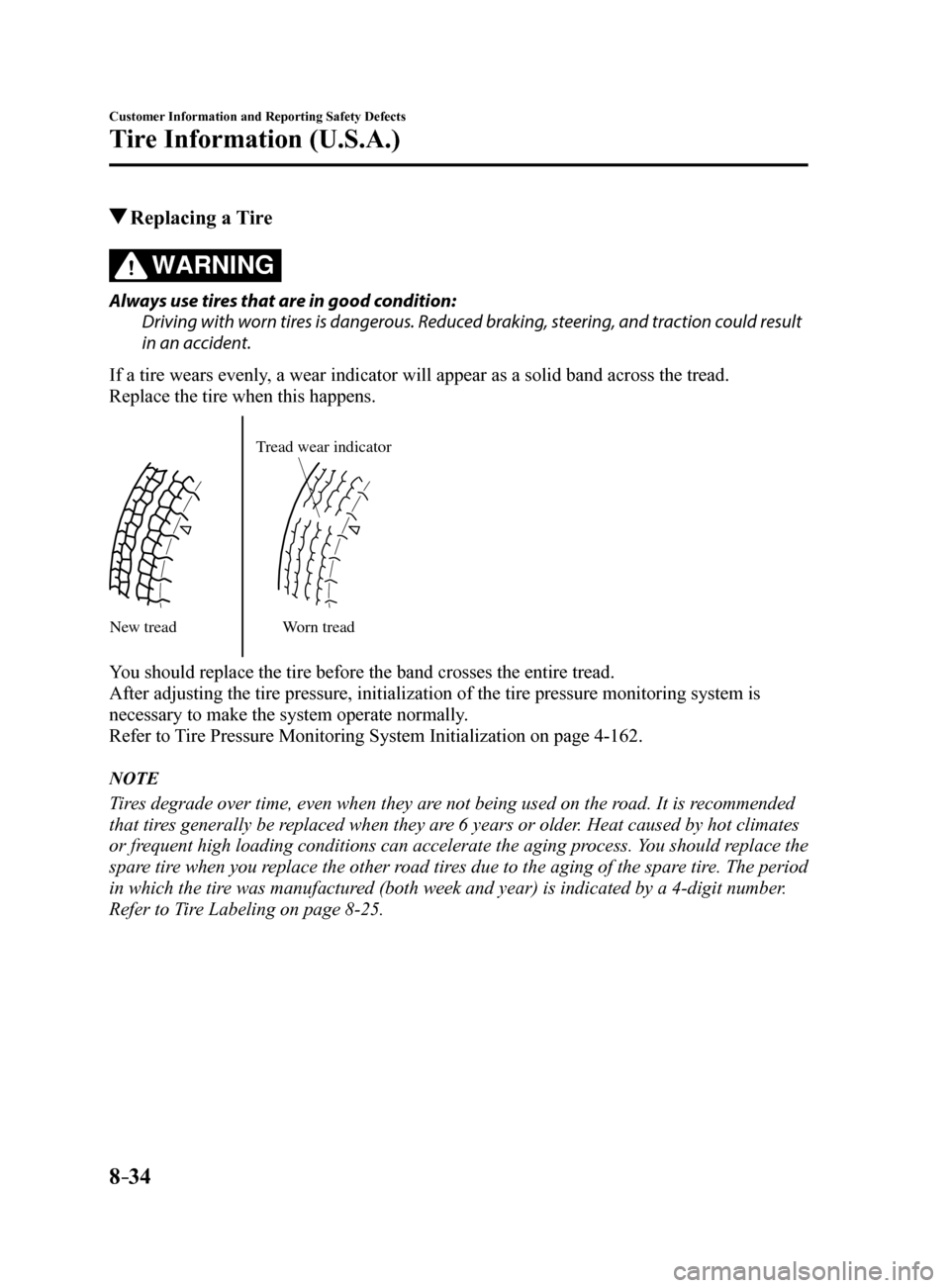 MAZDA MODEL 6 2017 Owners Manual (in English) 8–34
Customer Information and Reporting Safety Defects
Tire Information (U.S.A.)
Replacing a Tire
WARNING
Always use tires that are in good condition:Driving with worn tires is dangerous. Reduced MAZDA MODEL 6 2017 Owners Manual (in English) 8–34
Customer Information and Reporting Safety Defects
Tire Information (U.S.A.)
Replacing a Tire
WARNING
Always use tires that are in good condition:Driving with worn tires is dangerous. Reduced