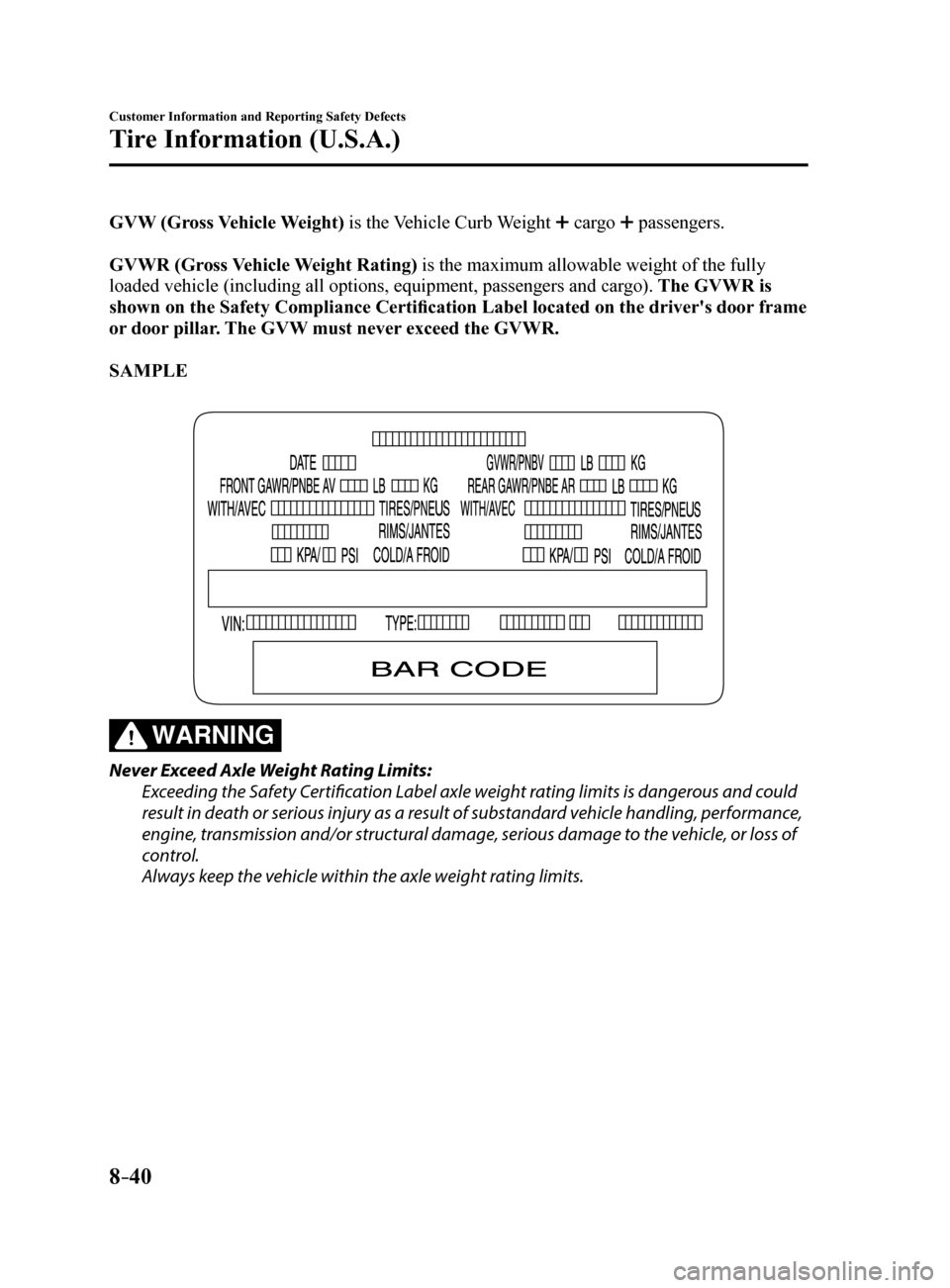 MAZDA MODEL 6 2017  Owners Manual (in English) 8–40
Customer Information and Reporting Safety Defects
Tire Information (U.S.A.)
GVW (Gross Vehicle Weight) is the Vehicle Curb Weight  cargo  passengers.
GVWR (Gross Vehicle Weight Rating) is the m