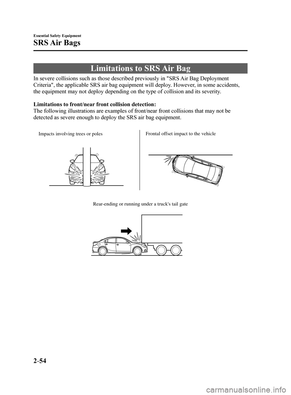 MAZDA MODEL 6 2017 (in English) Repair Manual 2–54
Essential Safety Equipment
SRS Air Bags
Limitations to SRS Air Bag
In severe collisions such as those described previously in "SRS Air Bag Deployment
Criteria", the applicable SRS air bag equ MAZDA MODEL 6 2017 (in English) Repair Manual 2–54
Essential Safety Equipment
SRS Air Bags
Limitations to SRS Air Bag
In severe collisions such as those described previously in "SRS Air Bag Deployment
Criteria", the applicable SRS air bag equ