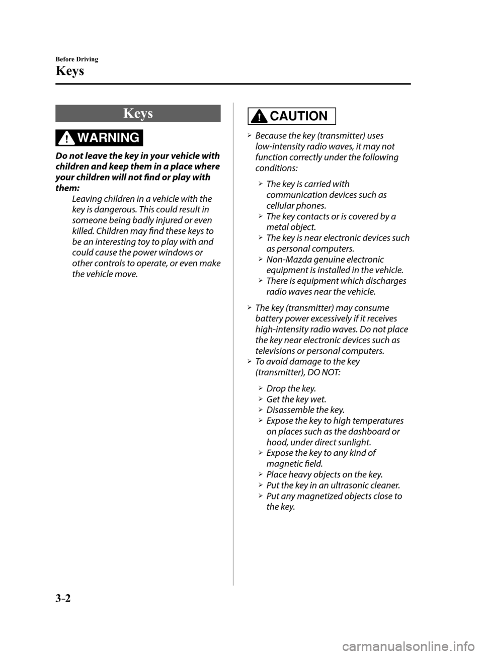 MAZDA MODEL 6 2017   (in English) Manual PDF 3–2
Before Driving
Keys
Keys
WARNING
Do not leave the key in your vehicle with 
children and keep them in a place where 
your children will not find or play with 
them:Leaving children in a vehicle 