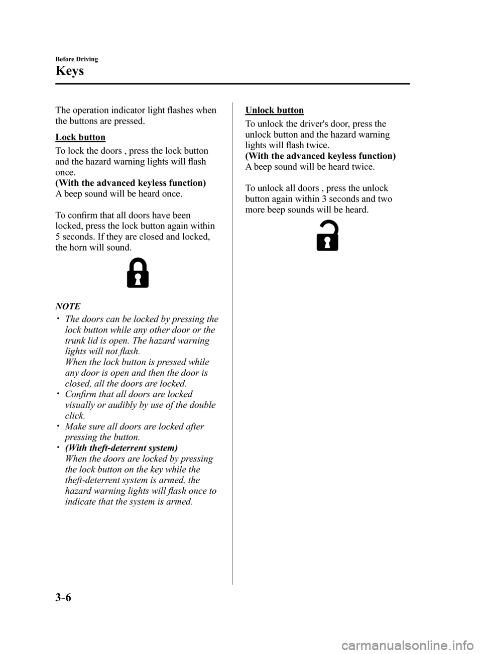 MAZDA MODEL 6 2017   (in English) Manual PDF 3–6
Before Driving
Keys
The operation indicator light flashes when 
the buttons are pressed.
Lock button
To lock the doors , press the lock button 
and the hazard warning lights will flash 
once.
(W