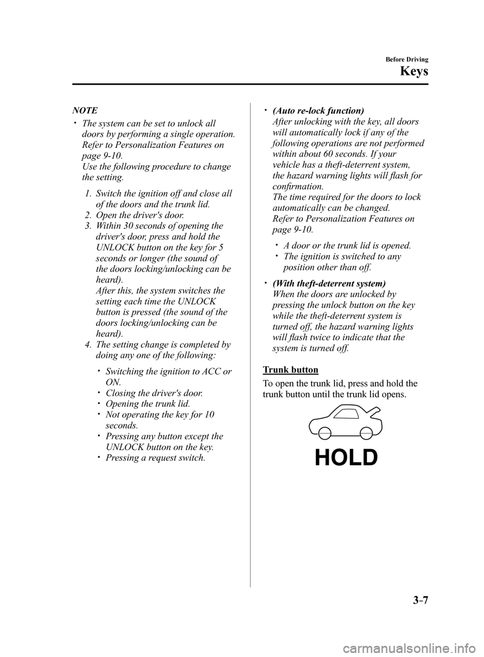 MAZDA MODEL 6 2017 (in English) Manual Online 3–7
Before Driving
Keys
NOTE
 The system can be set to unlock all
doors by performing a single operation.
Refer to Personalization Features on
page 9-10.
Use the following procedure to chan MAZDA MODEL 6 2017 (in English) Manual Online 3–7
Before Driving
Keys
NOTE
 The system can be set to unlock all
doors by performing a single operation.
Refer to Personalization Features on
page 9-10.
Use the following procedure to chan