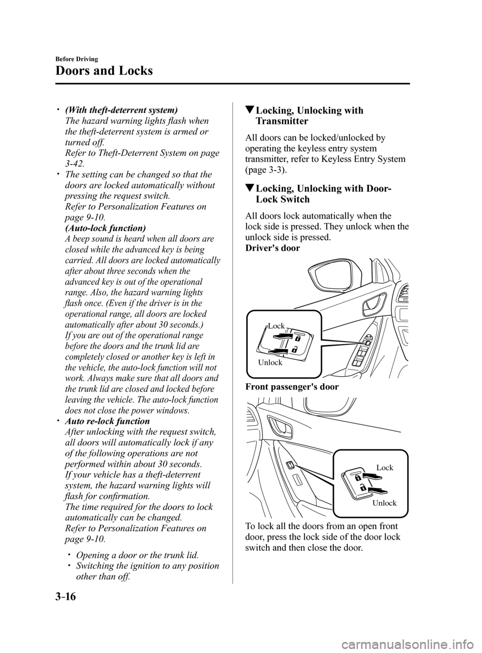 MAZDA MODEL 6 2017 (in English) User Guide 3–16
Before Driving
Doors and Locks
(With theft-deterrent system)
The hazard warning lights flash when
the theft-deterrent system is armed or
turned off.
Refer to Theft-Deterrent System on MAZDA MODEL 6 2017 (in English) User Guide 3–16
Before Driving
Doors and Locks
(With theft-deterrent system)
The hazard warning lights flash when
the theft-deterrent system is armed or
turned off.
Refer to Theft-Deterrent System on