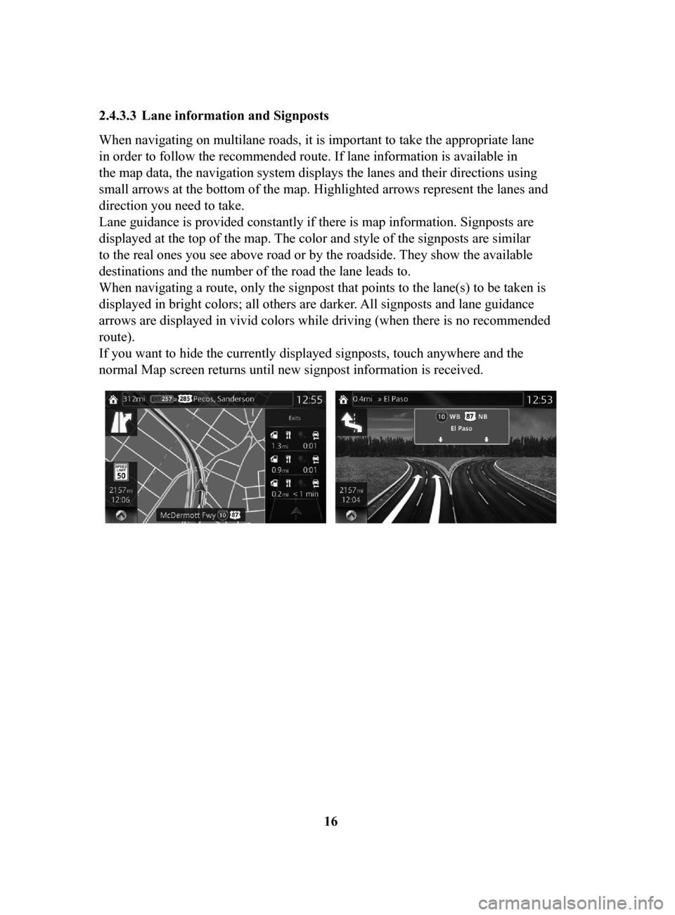 MAZDA MODEL 6 2017 Navigation Manual (in English) 16
2.4.3.3 Lane
information and Signposts
When navigating on multilane roads, it is important to take the appropriate lane
in order to follow the recommended route. If lane information is availabl MAZDA MODEL 6 2017 Navigation Manual (in English) 16
2.4.3.3 Lane
information and Signposts
When navigating on multilane roads, it is important to take the appropriate lane
in order to follow the recommended route. If lane information is availabl
