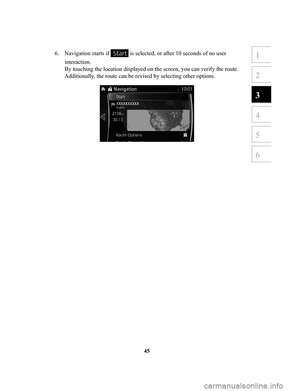 MAZDA MODEL 6 2017 Navigation Manual (in English) 45
1
2
3
4
5
6
6. Navigation starts if is selected, or after 10 seconds of no user
interaction.
By touching the location displayed on the screen, you can verify the route.
Additionally, the route MAZDA MODEL 6 2017 Navigation Manual (in English) 45
1
2
3
4
5
6
6. Navigation starts if is selected, or after 10 seconds of no user
interaction.
By touching the location displayed on the screen, you can verify the route.
Additionally, the route