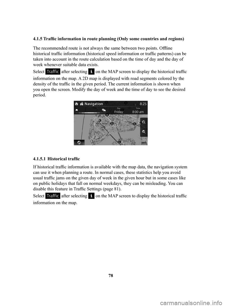 MAZDA MODEL 6 2017 Navigation Manual (in English) 78
4.1.5
Traffic information in route planning (Only some countries and regions)
The recommended route is not always the same between two points. Offline
historical traffic information (historical s MAZDA MODEL 6 2017 Navigation Manual (in English) 78
4.1.5
Traffic information in route planning (Only some countries and regions)
The recommended route is not always the same between two points. Offline
historical traffic information (historical s