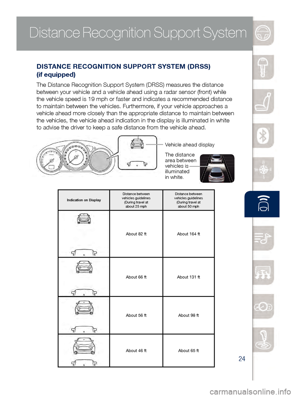 MAZDA MODEL 6 2017 Quick Start Guide (in English) 24
Distance Recognition Support System
DISTANCE RECOGNITION SUPPORT SYSTEM (DRSS)
(if equipped)
The Distance Recognition Support System (DRSS) measures the distance
between your vehicle and a vehi MAZDA MODEL 6 2017 Quick Start Guide (in English) 24
Distance Recognition Support System
DISTANCE RECOGNITION SUPPORT SYSTEM (DRSS)
(if equipped)
The Distance Recognition Support System (DRSS) measures the distance
between your vehicle and a vehi
