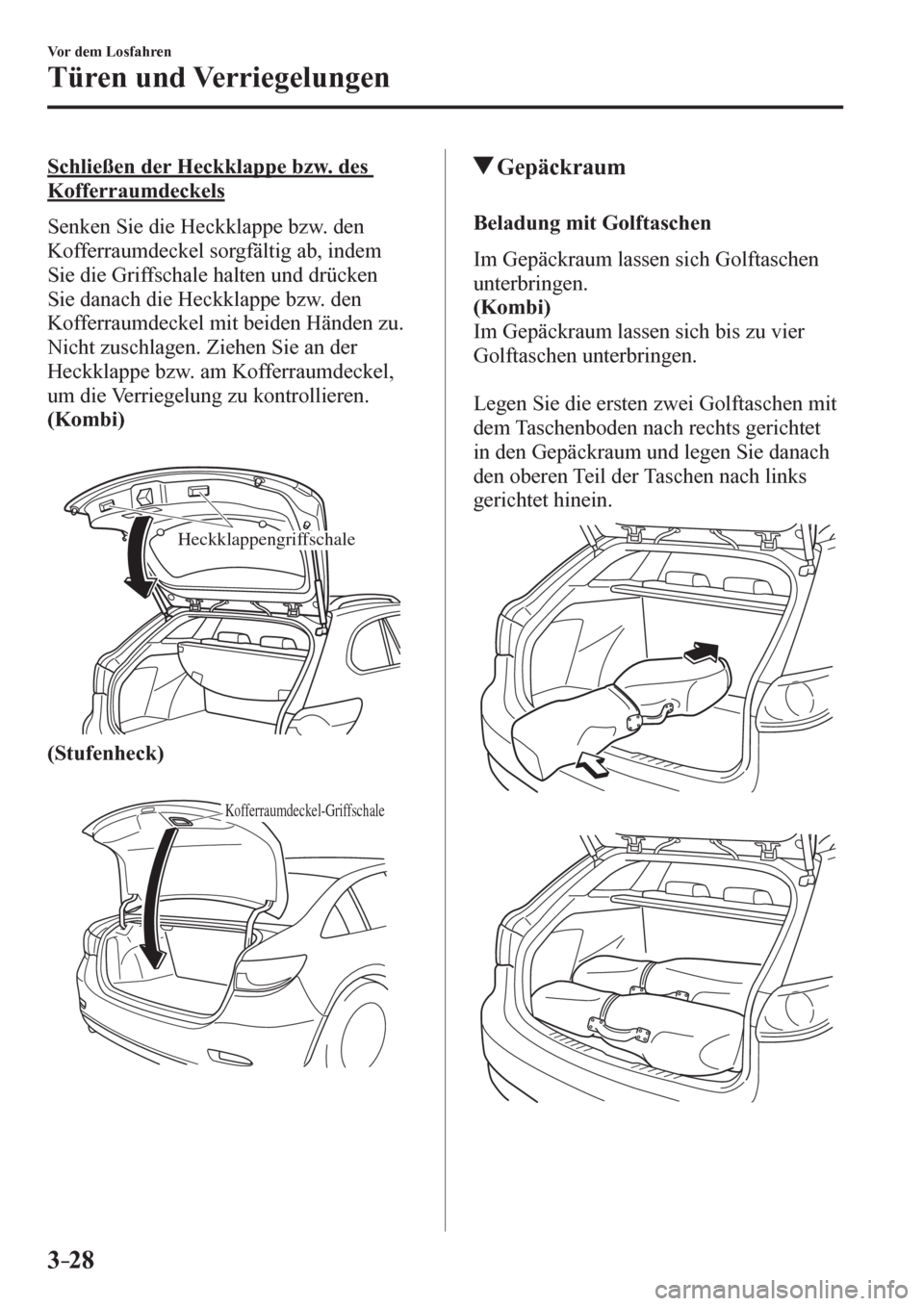 MAZDA MODEL 6 2017  Betriebsanleitung (in German) 3–28
Vor dem Losfahren
Türen und Verriegelungen
  Schließen der Heckklappe bzw. des 
Kofferraumdeckels
    S e n k e n   S i e   d i e   H e c k k l a p p e   b z w .   d e n  
Kofferraumdeckel so