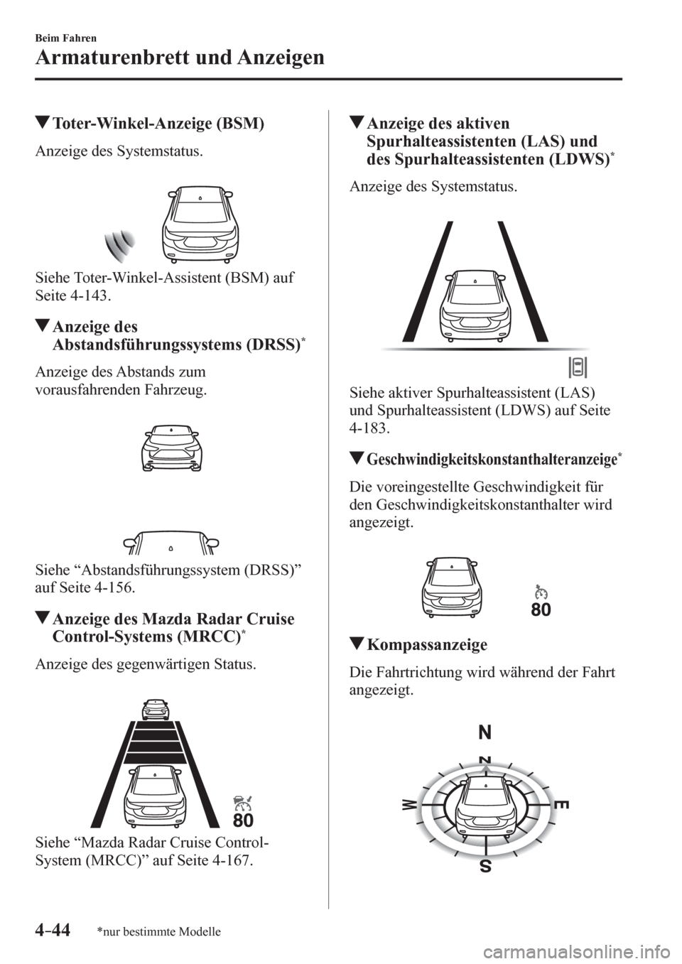 MAZDA MODEL 6 2017  Betriebsanleitung (in German) 4–44
Beim Fahren
Armaturenbrett und Anzeigen
*nur bestimmte Modelle
 Toter-Winkel-Anzeige (BSM)
            A nzeige des Systemstatus.
  Siehe Toter-Winkel-Assistent (BSM) auf 
Seite  4-143 .
 Anzei