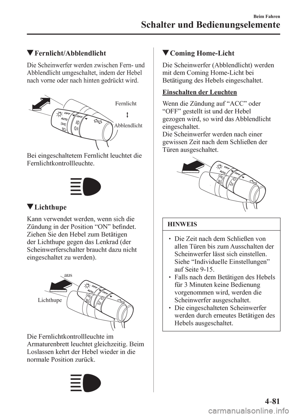MAZDA MODEL 6 2017  Betriebsanleitung (in German) 4–81
Beim Fahren
Schalter und Bedienungselemente
 Fernlicht/Abblendlicht
Die Scheinwerfer werden zwischen Fern- und 
Abblendlicht umgeschaltet, indem der Hebel 
nach vorne oder nach hinten gedrückt