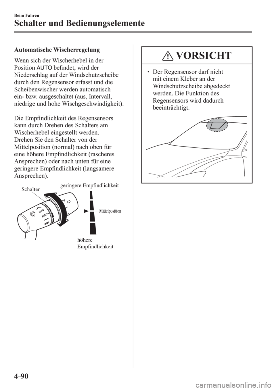 MAZDA MODEL 6 2017  Betriebsanleitung (in German) 4–90
Beim Fahren
Schalter und Bedienungselemente
  Automatische Wischerregelung
    W enn sich der Wischerhebel in der 
Position
  be�¿ ndet, wird der 
Niederschlag auf der Windschutzscheibe 
durch