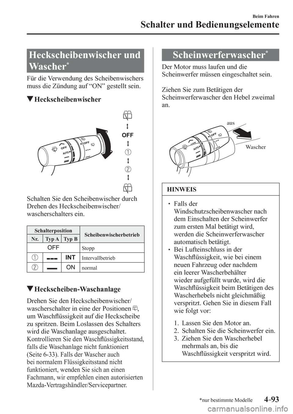 MAZDA MODEL 6 2017  Betriebsanleitung (in German) 4–93
Beim Fahren
Schalter und Bedienungselemente
*nur bestimmte Modelle
 Heckscheibenwischer und 
Wascher 
*
    Für die Verwendung des Scheibenwischers 
muss die Zündung auf “ON” gestellt sei