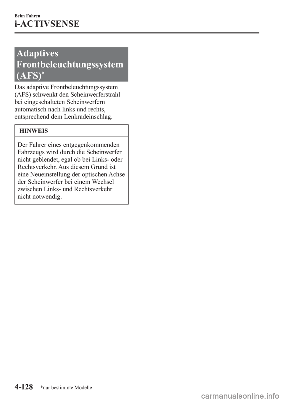 MAZDA MODEL 6 2017  Betriebsanleitung (in German) 4–128
Beim Fahren
i-ACTIVSENSE
*nur bestimmte Modelle
 Adaptives 
Frontbeleuchtungssystem 
(AFS)
*
              D a s   a d a p t i v e   Frontbeleuchtungssystem 
(AFS) schwenkt den Scheinwerferstr