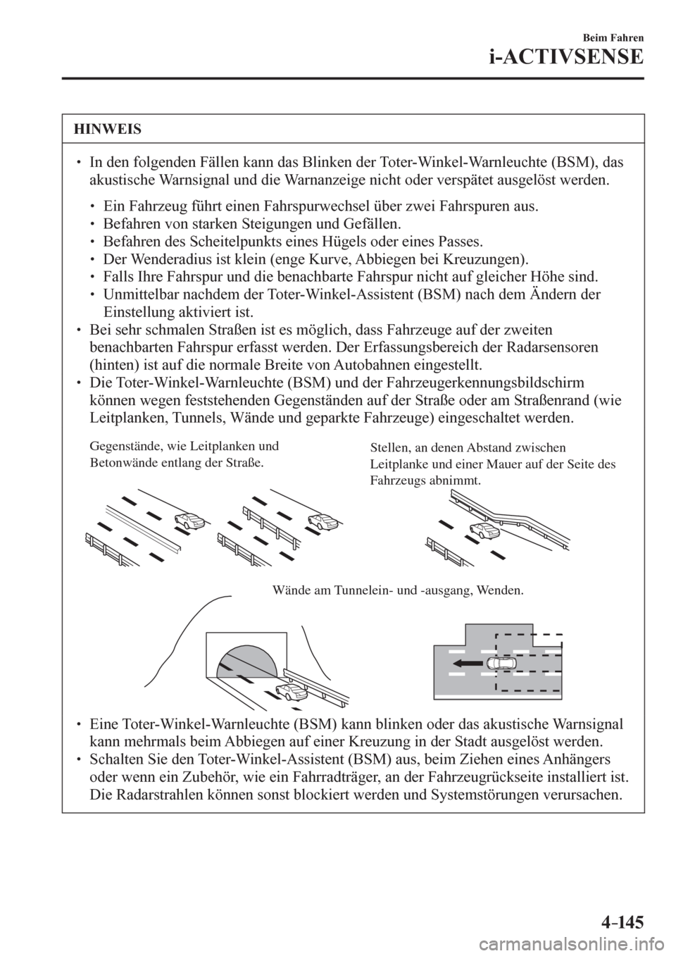 MAZDA MODEL 6 2017  Betriebsanleitung (in German) 4–14 5
Beim Fahren
i-ACTIVSENSE
 HINWEIS
� � ��  In den folgenden Fällen kann das Blinken der Toter-Winkel-Warnleuchte (BSM), das 
akustische Warnsignal und die Warnanzeige nicht oder verspätet