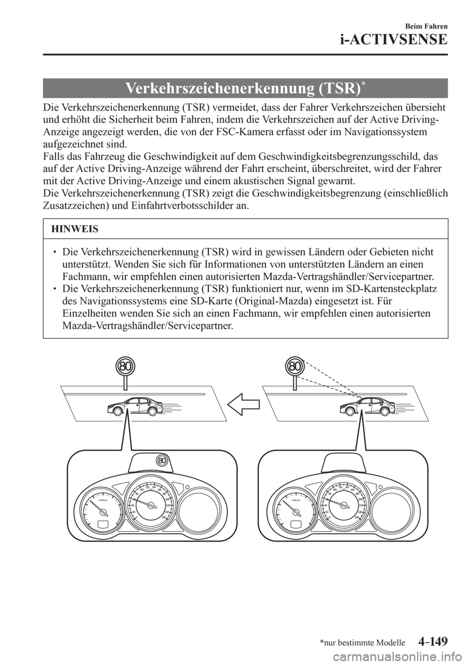 MAZDA MODEL 6 2017  Betriebsanleitung (in German) 4–149
Beim Fahren
i-ACTIVSENSE
*nur bestimmte Modelle
 Verkehrszeichenerkennung (TSR) *
              D i e   V e r k e h r szeichenerkennung (TSR) vermeidet, dass der Fahrer Verkehrszeichen übersi