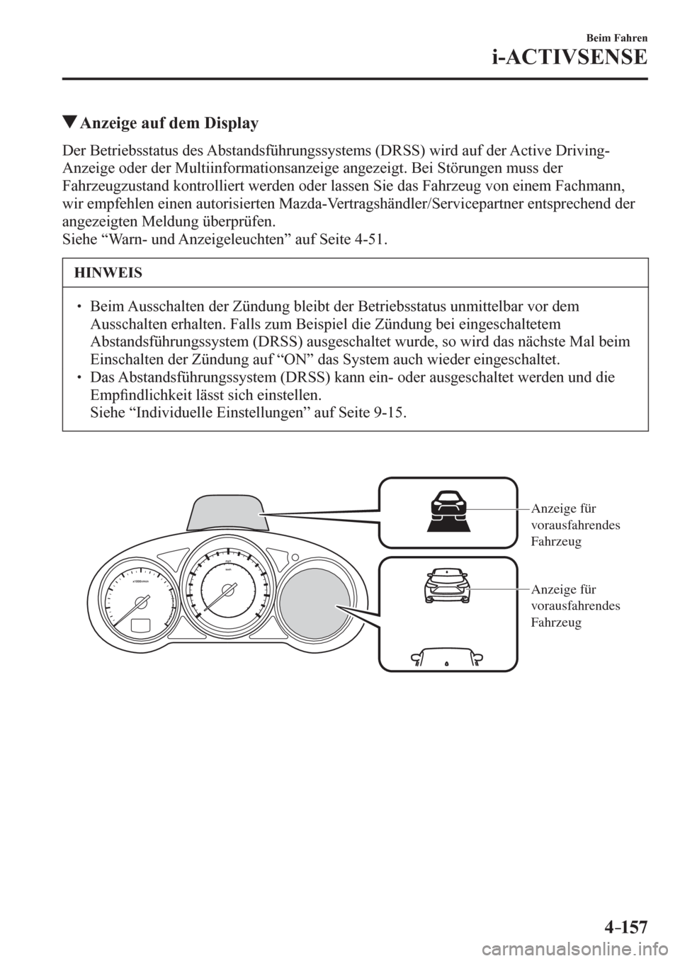MAZDA MODEL 6 2017  Betriebsanleitung (in German) 4–157
Beim Fahren
i-ACTIVSENSE
 Anzeige auf dem Display
            D er Betriebsstatus des Abstandsführungssystems (DRSS) wird auf der Active Driving-
<00240051005d0048004c004a00480003005200470048
