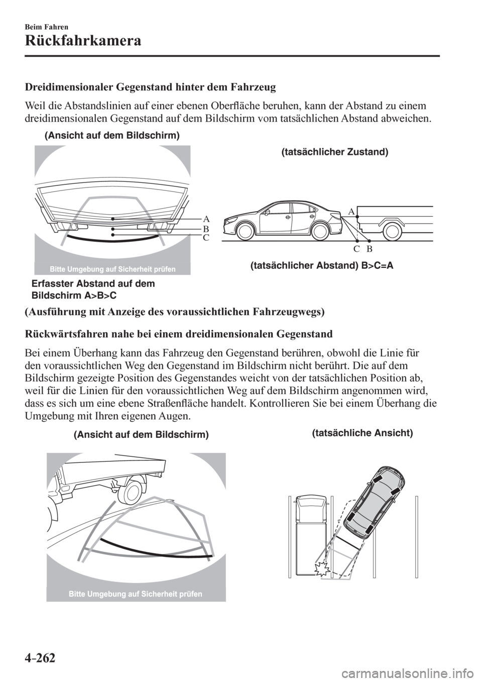 MAZDA MODEL 6 2017  Betriebsanleitung (in German) 4–262
Beim Fahren
Rückfahrkamera
  Dreidimensionaler Gegenstand hinter dem Fahrzeug
    Weil die Abstandslinien auf einer ebenen Ober�À äche beruhen, kann der Abstand zu einem 
<004700550048004c0