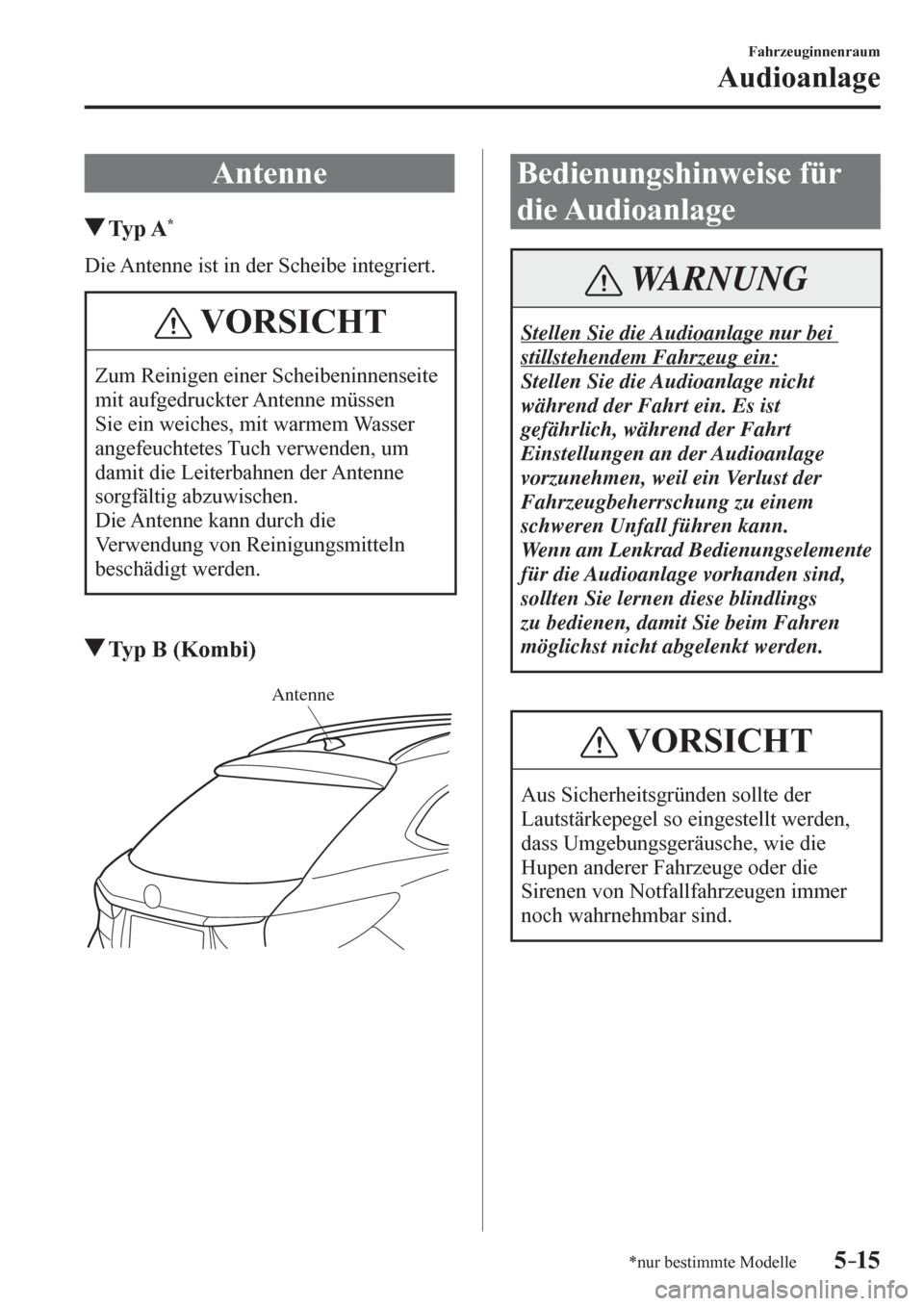 MAZDA MODEL 6 2017  Betriebsanleitung (in German) 5–15
Fahrzeuginnenraum
Audioanlage
*nur bestimmte Modelle
              A n t e n n e
 Typ A *
    D i e   A n t e n n e   i s t   i n   d e r   S c h e i b e   i n t e g r i e r t .
 VORSICHT
 Zum 