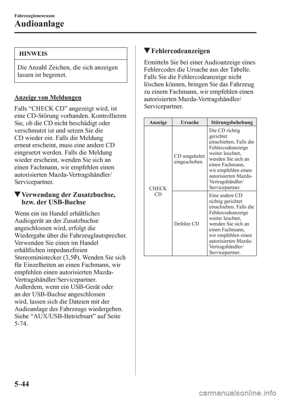 MAZDA MODEL 6 2017  Betriebsanleitung (in German) 5–44
Fahrzeuginnenraum
Audioanlage
 HINWEIS
 Die Anzahl Zeichen, die sich anzeigen 
lassen ist begrenzt. 
  Anzeige von Meldungen
    Falls “ CHECK CD ” angezeigt wird, ist 
eine CD-Störung vor
