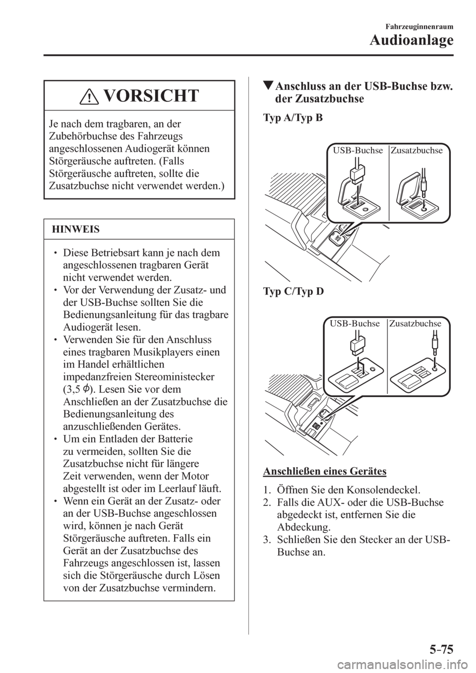 MAZDA MODEL 6 2017  Betriebsanleitung (in German) 5–75
Fahrzeuginnenraum
Audioanlage
 VORSICHT
   J e   n a c h   d e m   t r a g b a r e n ,   a n   d e r  
Zubehörbuchse des Fahrzeugs 
angeschlossenen Audiogerät können 
Störgeräusche auftret