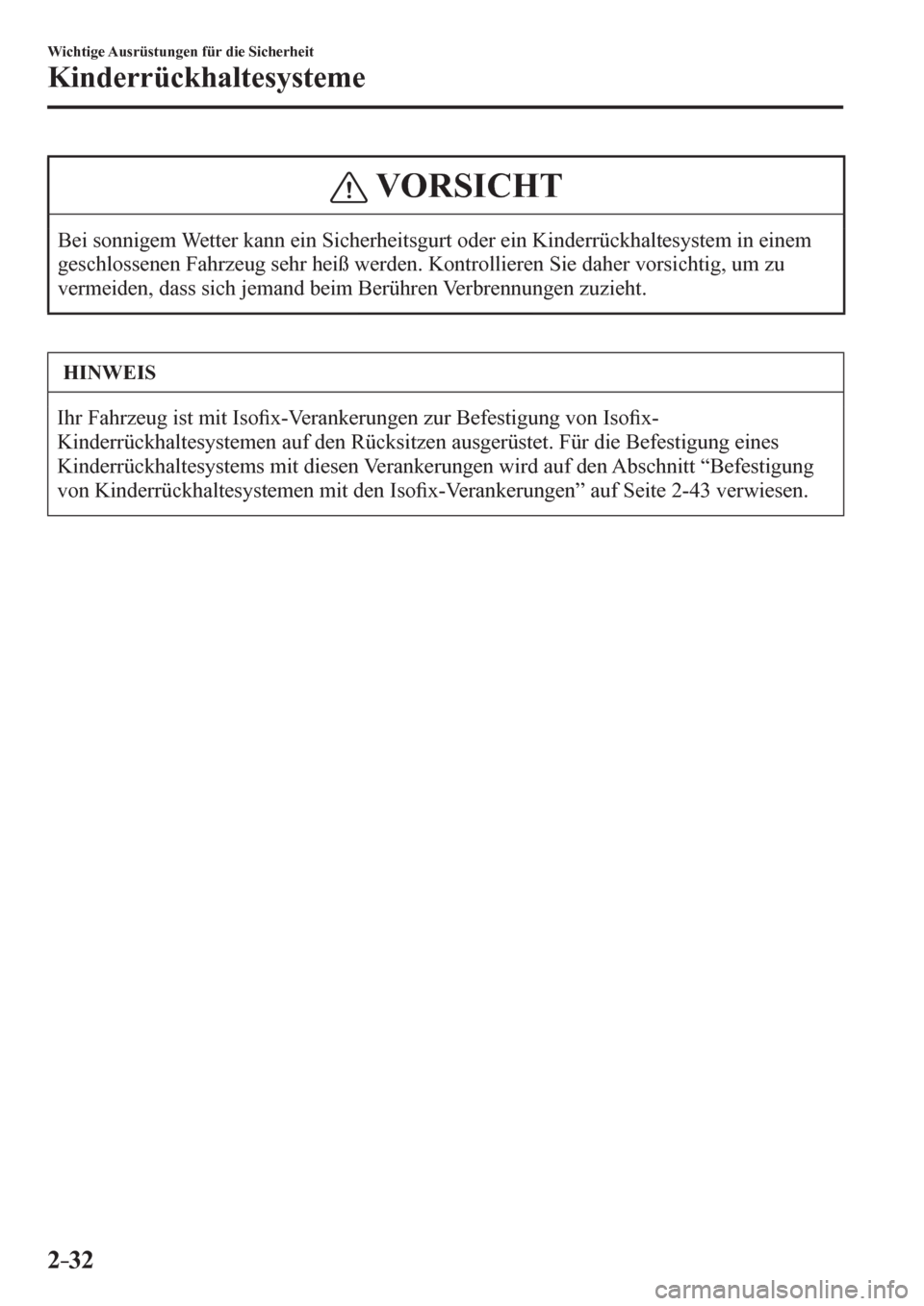 MAZDA MODEL 6 2017  Betriebsanleitung (in German) 2–32
Wichtige Ausrüstungen für die Sicherheit
Kinderrückhaltesysteme
 VORSICHT
 Bei sonnigem Wetter kann ein Sicherheitsgurt oder ein Kinderrückhaltesystem in einem 
<004a004800560046004b004f005