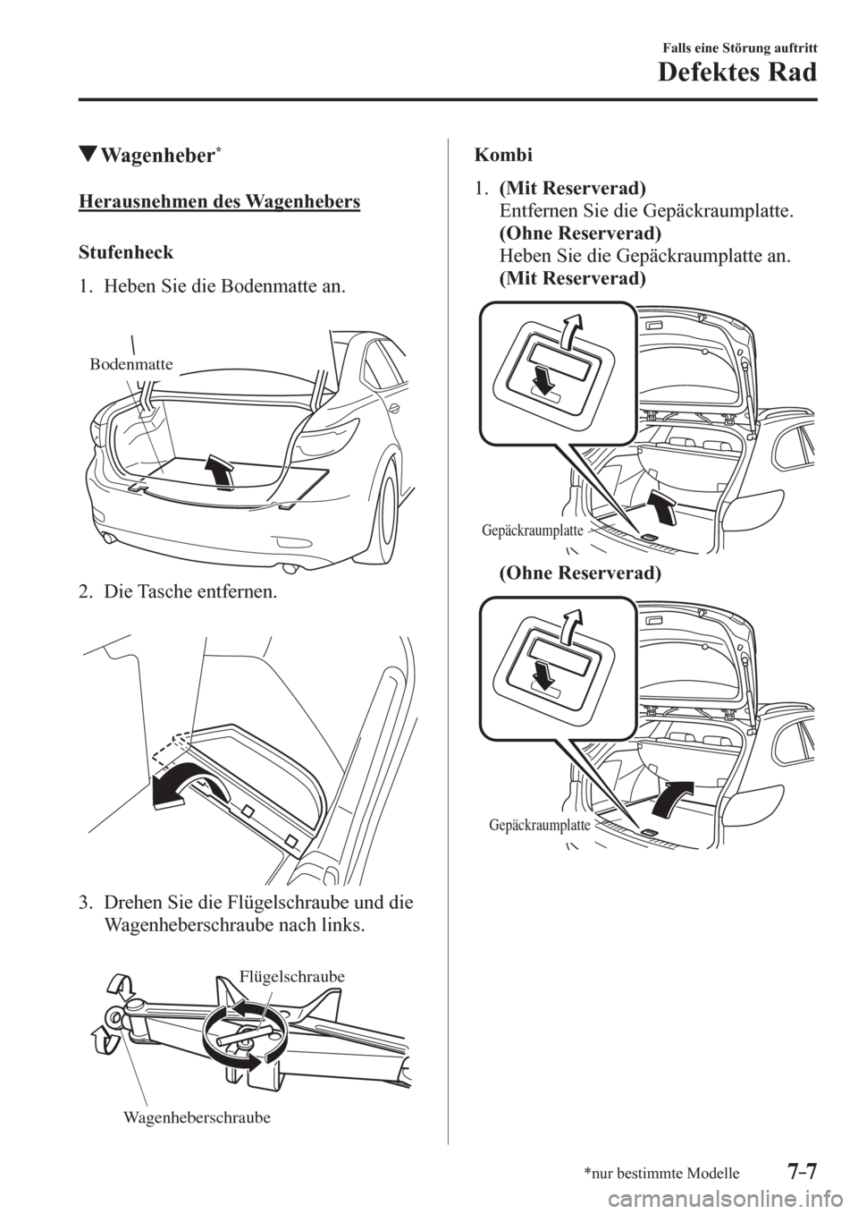 MAZDA MODEL 6 2017 Betriebsanleitung (in German) 7–7
Falls eine Störung auftritt
Defektes Rad
*nur bestimmte Modelle
Wagenheber *
Herausnehmen des Wagenhebers
S t u f e n h e c k
1 . H e b e n S i e d i e Bodenmatte MAZDA MODEL 6 2017 Betriebsanleitung (in German) 7–7
Falls eine Störung auftritt
Defektes Rad
*nur bestimmte Modelle
Wagenheber *
Herausnehmen des Wagenhebers
S t u f e n h e c k
1 . H e b e n S i e d i e Bodenmatte