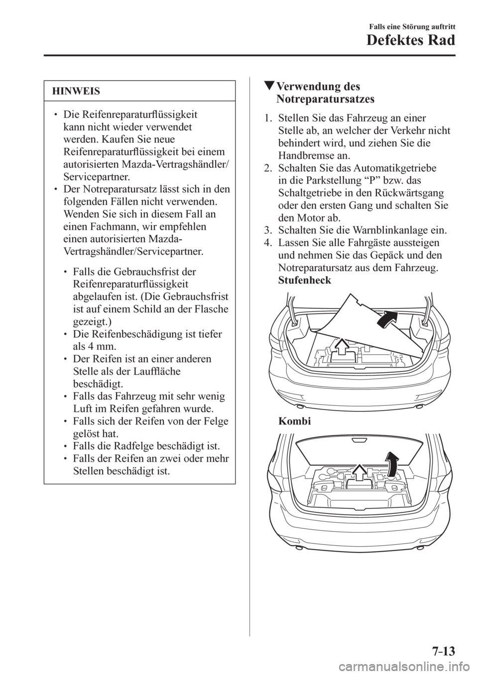 MAZDA MODEL 6 2017  Betriebsanleitung (in German) 7–13
Falls eine Störung auftritt
Defektes Rad
 HINWEIS
� � ��  Die Reifenreparatur�À üssigkeit 
kann nicht wieder verwendet 
werden. Kaufen Sie neue 
Reifenreparatur�À üssigkeit bei einem 
a