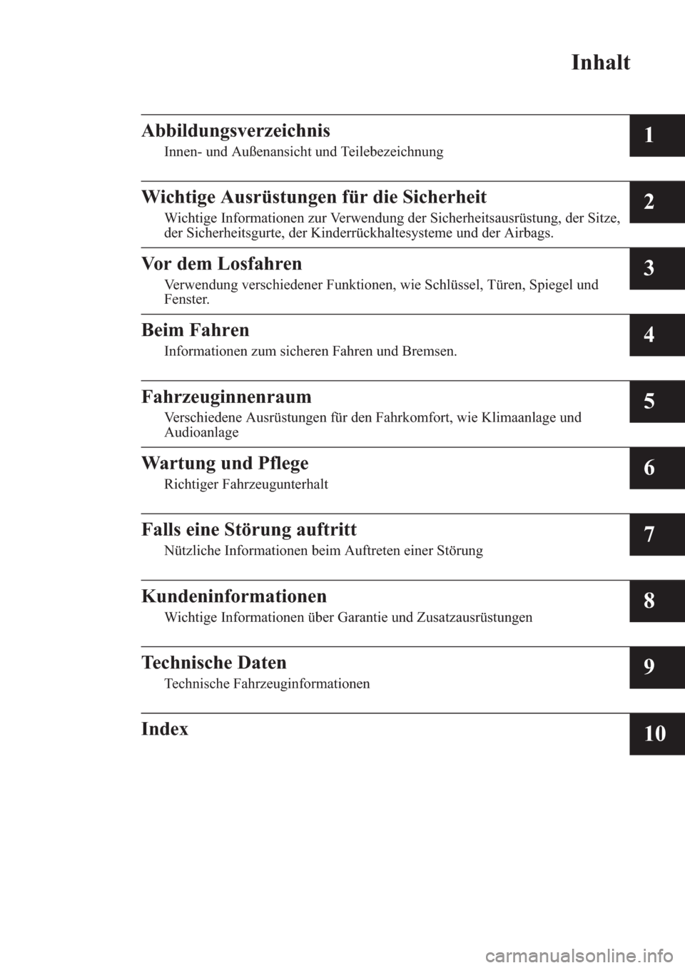 MAZDA MODEL 6 2017  Betriebsanleitung (in German) Inhalt
Abbildungsverzeichnis
Innen- und Außenansicht und Teilebezeichnung1
Wichtige Ausrüstungen für die Sicherheit
Wichtige Informationen zur Verwendung der Sicherheitsausrüstung, der Sitze,
der 