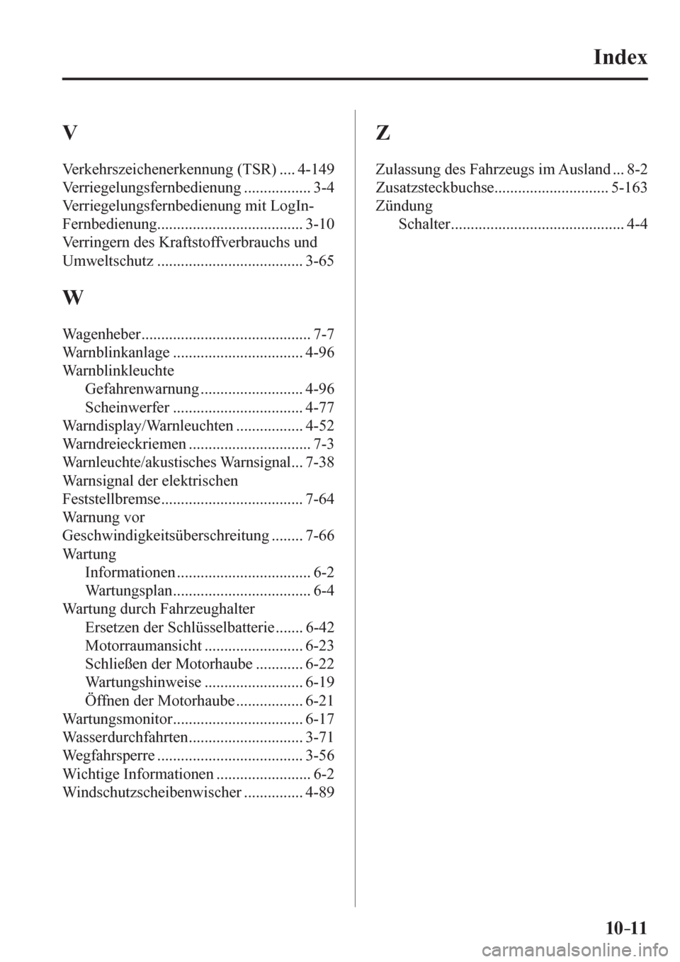 MAZDA MODEL 6 2017  Betriebsanleitung (in German) 10–11
 Index
 V  
 Verkehrszeichenerkennung (TSR) .... 4-149 
 Verriegelungsfernbedienung ................. 3-4 
 Verriegelungsfernbedienung mit LogIn-
Fernbedienung ................................
