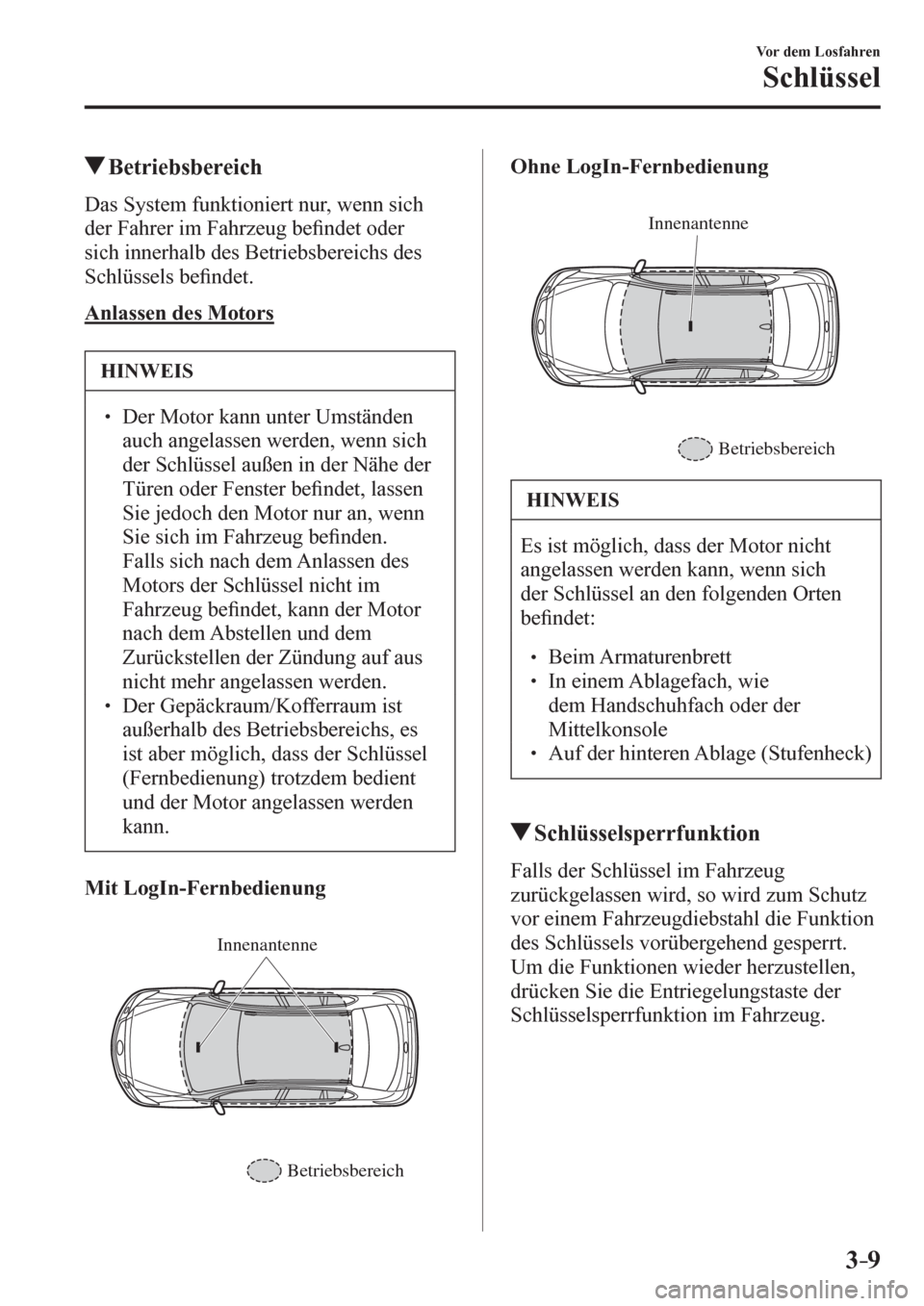 MAZDA MODEL 6 2017  Betriebsanleitung (in German) 3–9
Vor dem Losfahren
Schlüssel
 Betriebsbereich
    D a s   S y stem funktioniert nur, wenn sich 
der Fahrer im Fahrzeug be�¿ ndet oder 
sich innerhalb des Betriebsbereichs des 
Schlüssels be�¿
