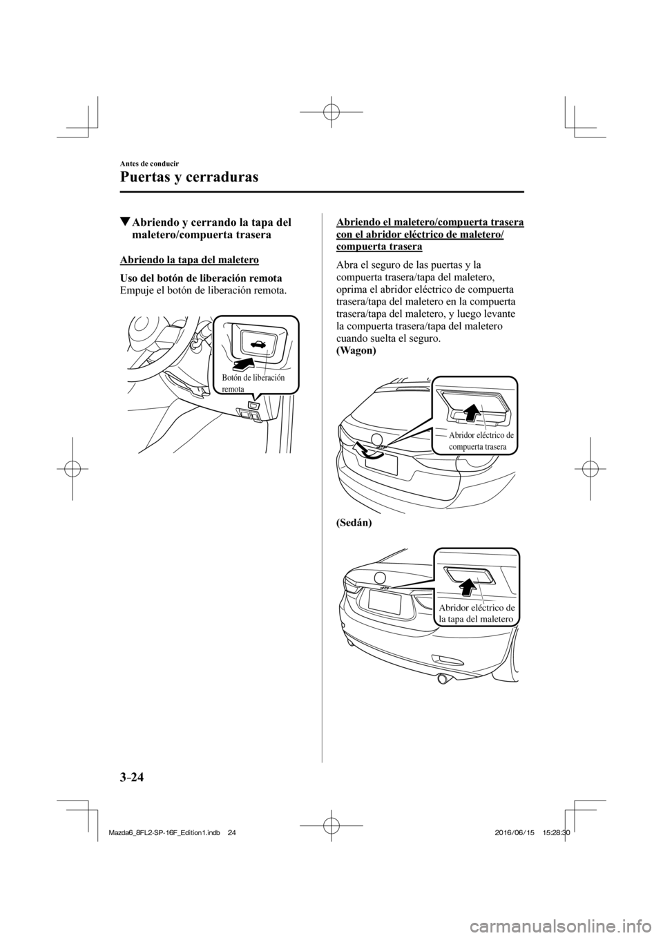 MAZDA MODEL 6 2017  Manual del propietario (in Spanish) 3–24
Antes de conducir
Puertas y cerraduras
         Abriendo y cerrando la tapa del 
maletero/compuerta trasera
    Abriendo  la  tapa  del  maletero
      Uso del botón de liberación remota 
  E
