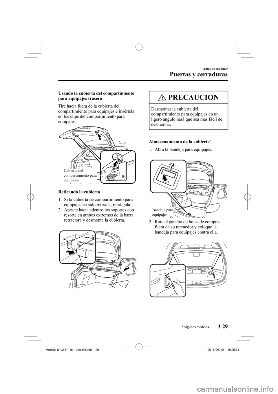 MAZDA MODEL 6 2017  Manual del propietario (in Spanish) 3–29
Antes de conducir
Puertas y cerraduras
*Algunos modelos.
  Usando la cubierta del compartimiento 
para equipajes trasera
    Tire hacia fuera de la cubierta del 
compartimiento para equipajes e