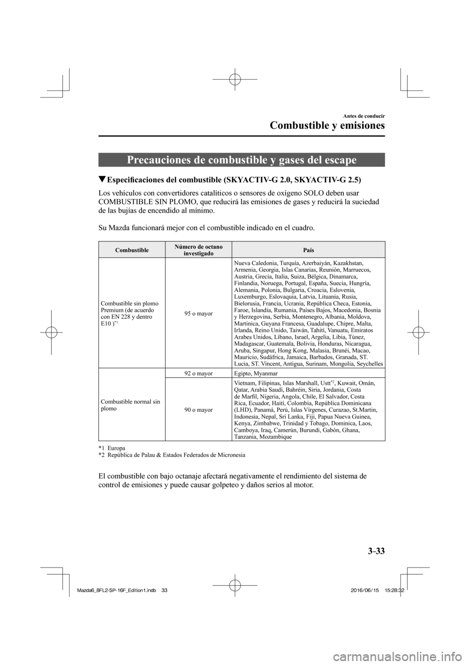 MAZDA MODEL 6 2017  Manual del propietario (in Spanish) 3–33
Antes de conducir
Combustible y emisiones
      Precauciones  de  combustible  y  gases  del  escape
       Especi�¿ caciones del combustible (SKYACTIV-G 2.0, SKYACTIV-G 2.5)
            Los  