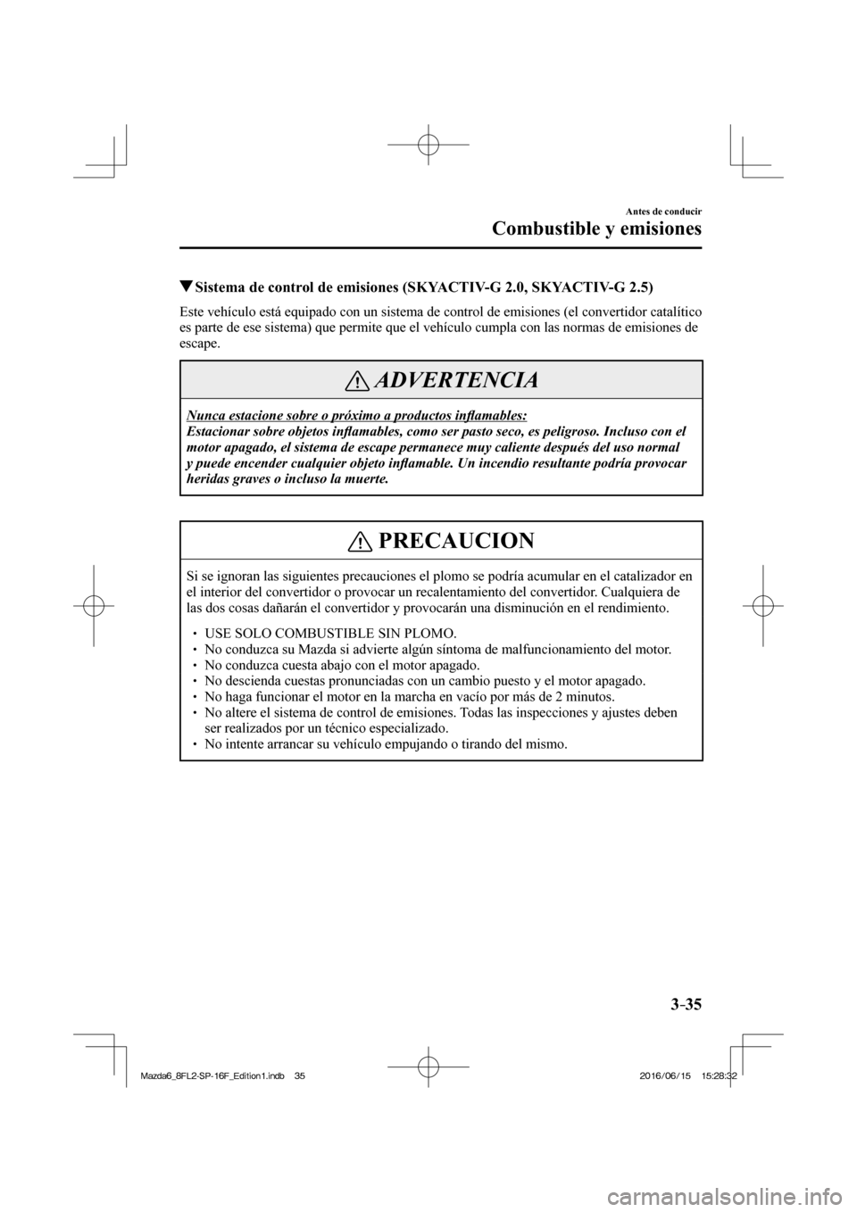 MAZDA MODEL 6 2017  Manual del propietario (in Spanish) 3–35
Antes de conducir
Combustible y emisiones
          Sistema de control de emisiones (SKYACTIV-G 2.0, SKYACTIV-G 2.5)
            Este vehículo está equipado con un sistema de control de emisi