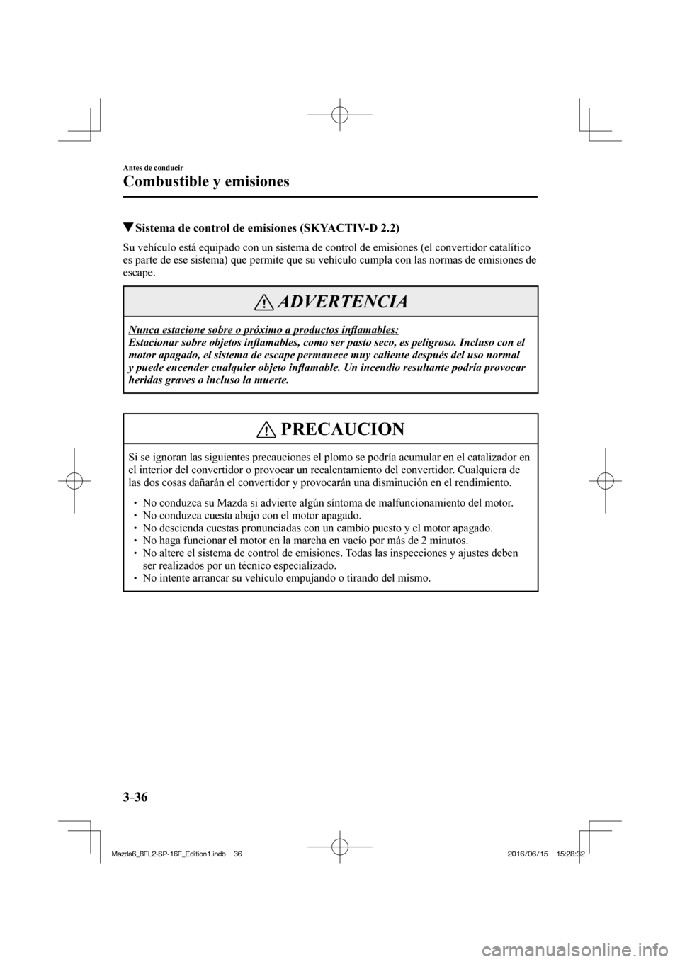 MAZDA MODEL 6 2017  Manual del propietario (in Spanish) 3–36
Antes de conducir
Combustible y emisiones
          Sistema de control de emisiones (SKYACTIV-D 2.2)
            Su vehículo está equipado con un sistema de control de emisiones (el convertid